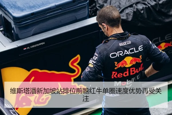 维斯塔潘新加坡站排位前瞻红牛单圈速度优势再受关注 - bet365